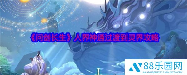 问剑长生人界神通过怎么渡到灵界  问剑长生人界神通过渡到灵界攻略