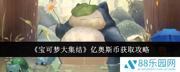 宝可梦大集结如何快速获得亿奥斯币  宝可梦大集结获得亿奥斯币方法
